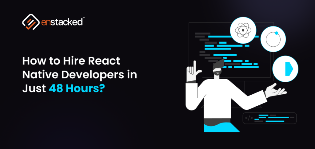 How to Hire React Native Developers in Just 48 Hours?