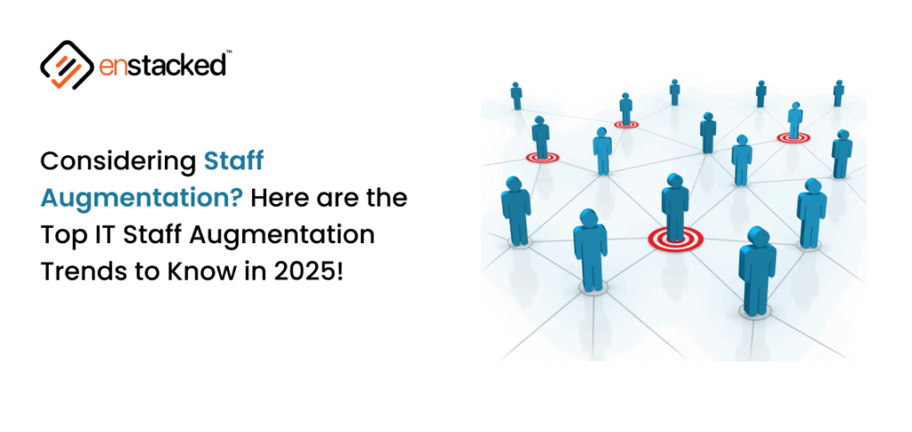 Considering Staff Augmentation? Here are the Top IT Staff Augmentation Trends to Know in 2025!