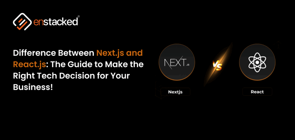 Difference Between Next.js and React.js: The Guide to Make the Right Tech Decision for Your Business